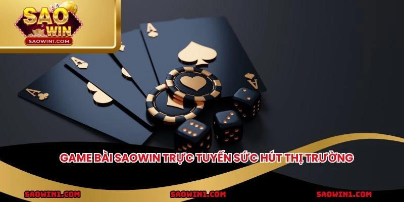 Game bài Saowin trực tuyến sức hút thị trường
