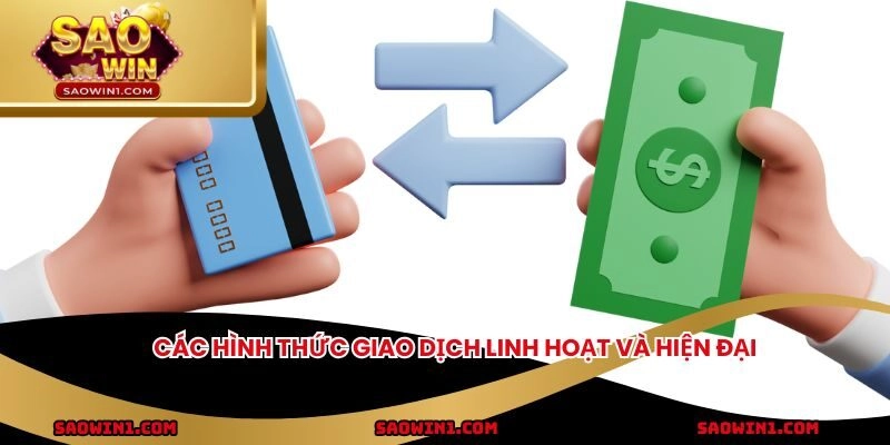 Các hình thức giao dịch linh hoạt và hiện đại