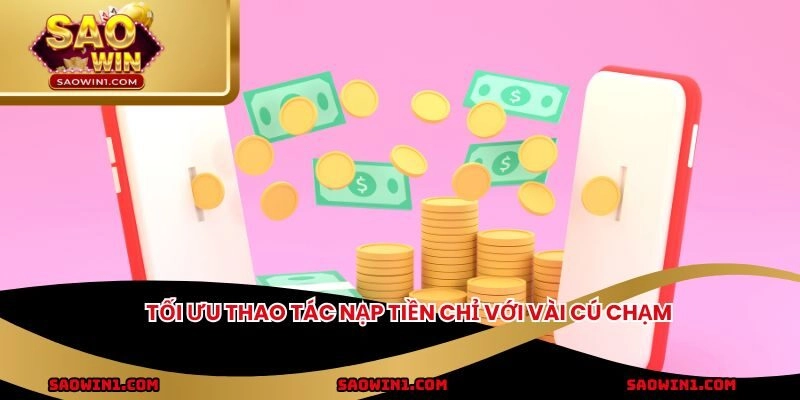 Tối ưu thao tác nạp tiền chỉ với vài cú chạm